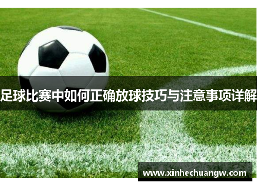 足球比赛中如何正确放球技巧与注意事项详解