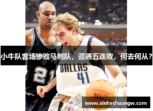 小牛队客场惨败马刺队，遭遇五连败，何去何从？