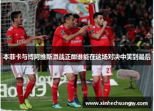 本菲卡与博阿维斯激战正酣谁能在这场对决中笑到最后