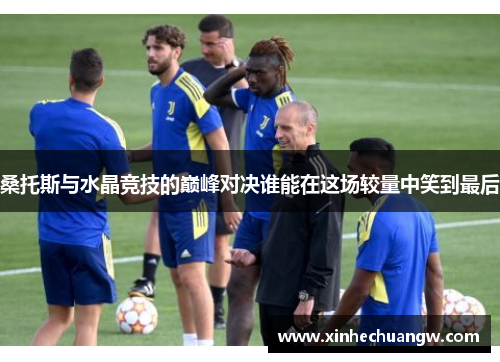 桑托斯与水晶竞技的巅峰对决谁能在这场较量中笑到最后