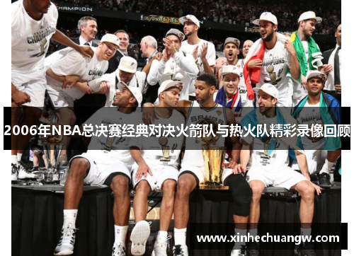 2006年NBA总决赛经典对决火箭队与热火队精彩录像回顾