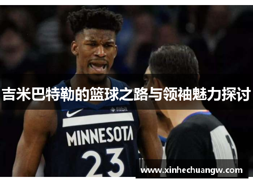 吉米巴特勒的篮球之路与领袖魅力探讨